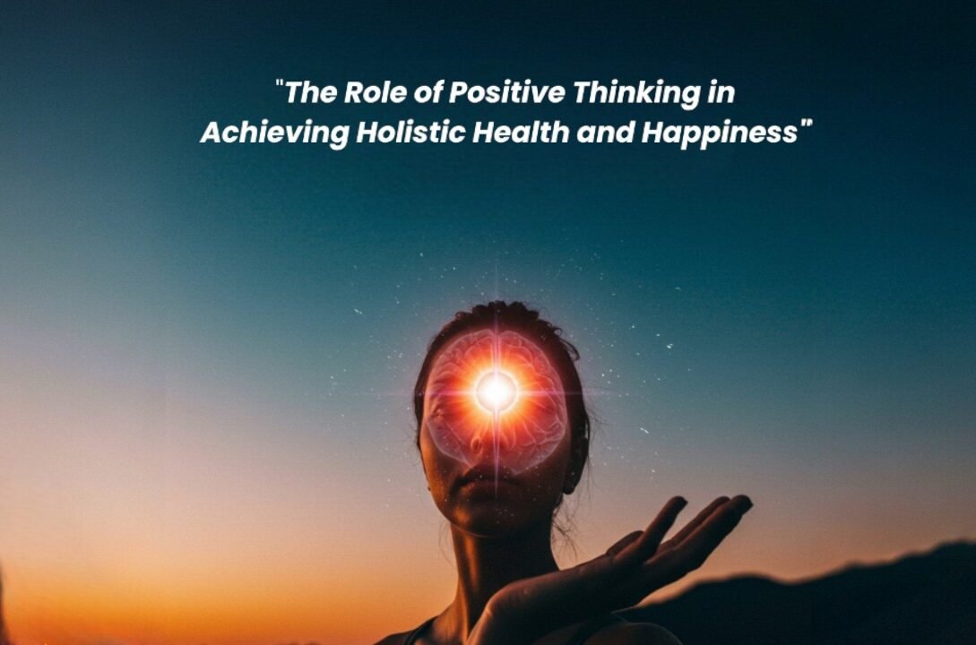"The Role of Positive Thinking in Achieving Holistic Health and Happiness"