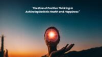 "The Role of Positive Thinking in Achieving Holistic Health and Happiness"