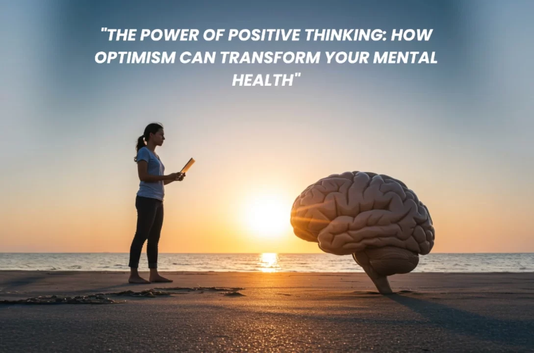 "The Power of Positive Thinking: How Optimism Can Transform Your Mental Health"