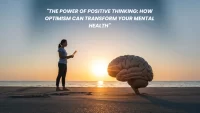 "The Power of Positive Thinking: How Optimism Can Transform Your Mental Health"