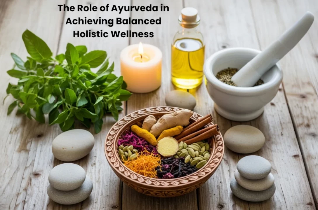 "The Role of Ayurveda in Achieving Balanced Holistic Wellness"