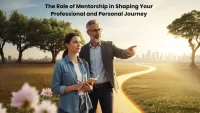 "The Role of Mentorship in Shaping Your Professional and Personal Journey"