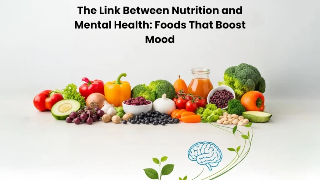 The Link Between Nutrition and Mental Health: Foods That Boost Mood The Link Between Nutrition and Mental Health: Foods That Boost Mood